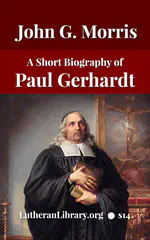 Paul Gerhardt: A Short Biography of the Hymn Writer by John Gottlieb Morris [Journal Article]