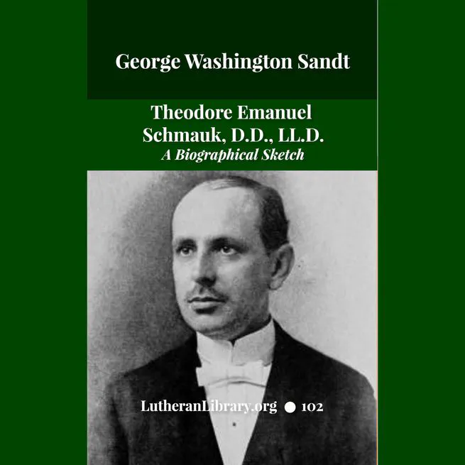 The Life and Teachings of Theodore Emanuel Schmauk by George W. Sandt