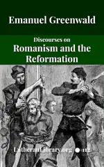 Discourses on Romanism and the Reformation by Emanuel Greenwald