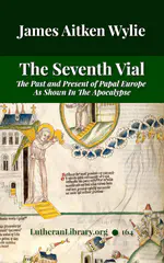 The Seventh Vial: The Past and Present of Papal Europe As Shown In The Apocalypse by James Aitken Wylie