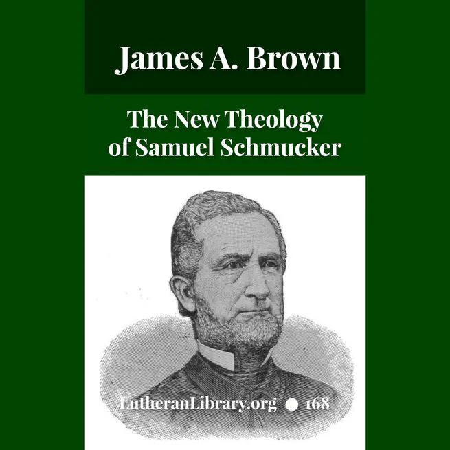The New Theology: Samuel Schmucker and Its Other Defenders by James Allen Brown