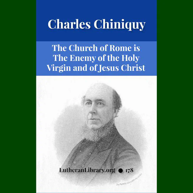 Church of Rome the Enemy of the Holy Virgin and Jesus Christ by Charles Chiniquy
