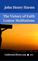 The Victory of Faith – Lutheran Meditations by Rev. John Henry Harms