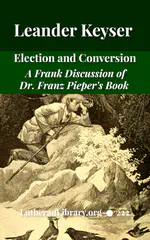 Election and Conversion. A Frank Discussion of Dr. Franz Pieper's Book by Leander Keyser