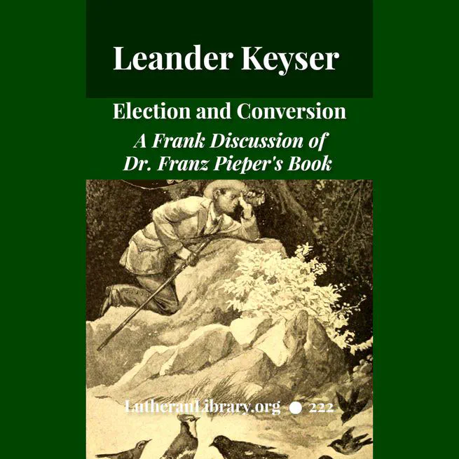 Election and Conversion. A Frank Discussion of Dr. Franz Pieper's Book by Leander Keyser