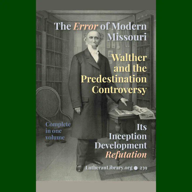 Walther and the Predestination Controversy or The Error of Modern Missouri by Schodde et al.