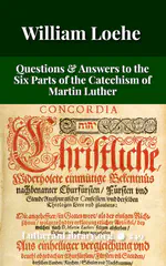 Questions and Answers to the Six Parts of the Small Catechism of Dr. Martin Luther by William Loehe
