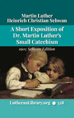 A Short Exposition of Dr. Martin Luther's Small Catechism: 1905 Schwan Edition by Heinrich Schwan
