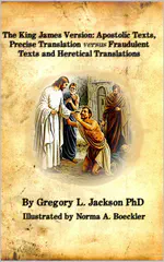 The King James Version: Apostolic Texts, Precise Translation versus Fraudulent Texts and Heretical Translations by Gregory Jackson