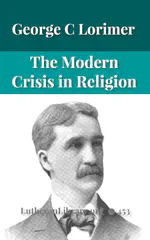 The Modern Crisis in Religion by George C Lorimer