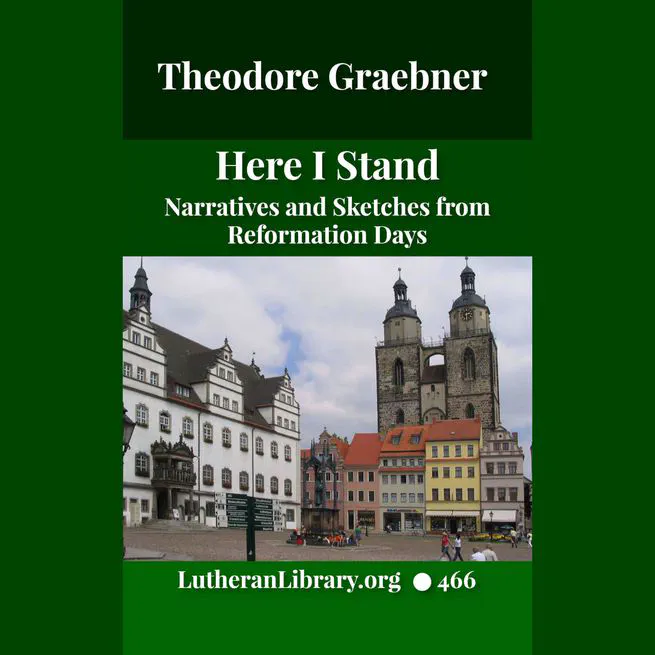 Here I Stand: Narratives and Sketches from Reformation Days by Theodore Graebner