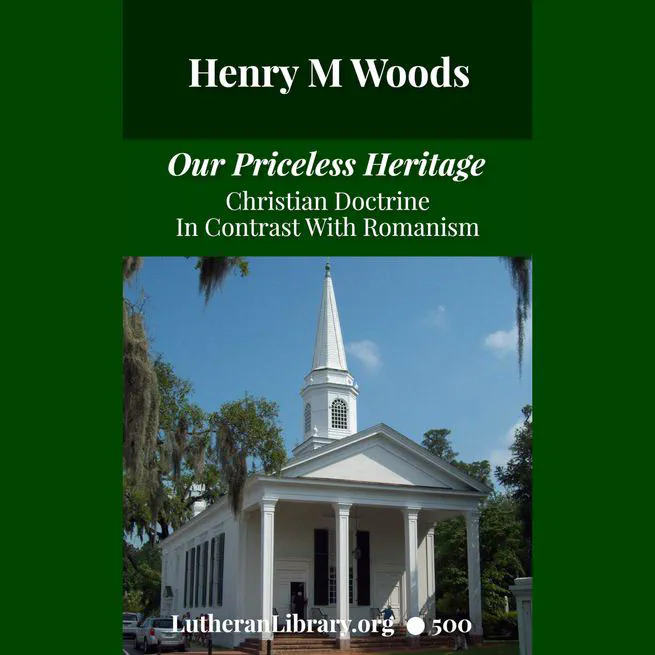 Our Priceless Heritage: Christian Doctrine in Contrast with Romanism by Henry Woods