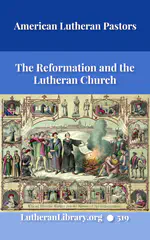 The Reformation and the Lutheran Church: Sermons and Addresses by American Lutheran Pastors