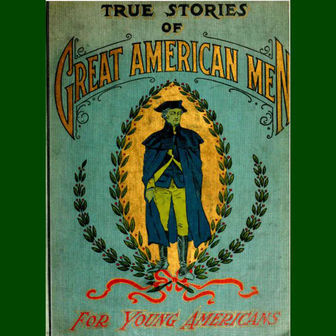 True Stories of Great American Men for Young Americans by Elbridge S Brooks