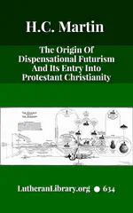 The Origin of Dispensational Futurism and its Entrance into Protestant Christianity by H. C. Martin