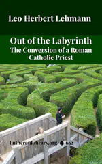 Out of the Labyrinth: The Conversion of a Roman Catholic Priest by Leo Lehmann