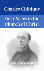 Forty Years In The Church of Christ by Charles Chiniquy