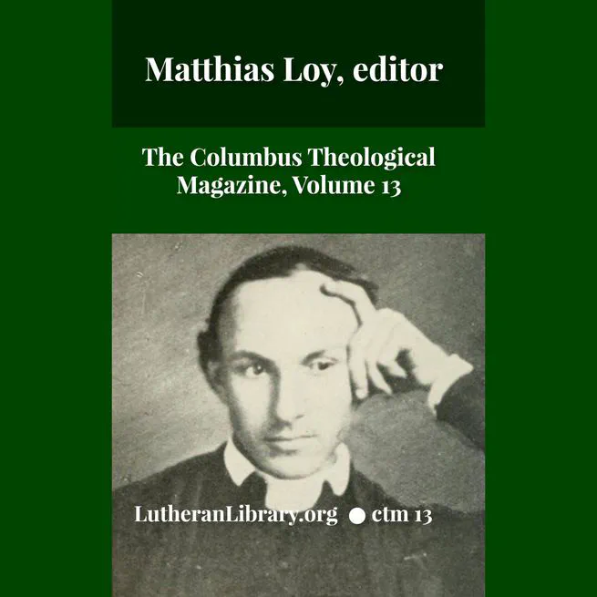 The Columbus Theological Magazine Vol. 13, Matthias Loy, Editor