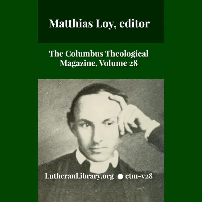 The Columbus Theological Magazine Vol. 28, Matthias Loy, Editor