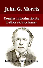 A Concise Introduction to Luther's Larger and Smaller Catechism by John Morris [Journal Article]